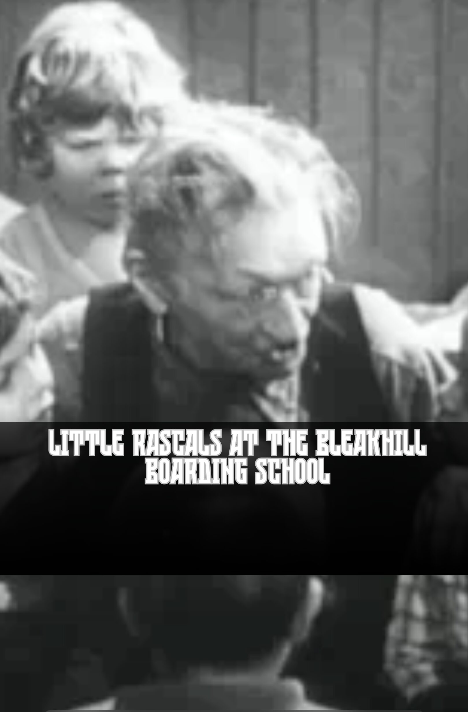 Little Rascals At the Bleakhill Boarding School